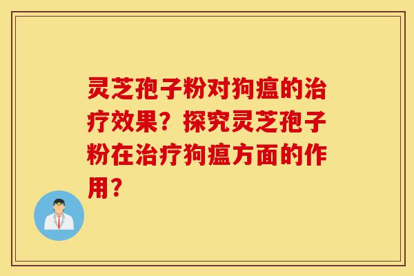 灵芝孢子粉对狗瘟的治疗效果?探究灵芝孢子粉在治疗狗瘟方面的作用?-第1张图片-灵芝之家 灵芝孢子粉对狗瘟的治疗效果?探究灵芝孢子粉在治疗狗瘟方面的作用?-第1张图片-灵芝之家