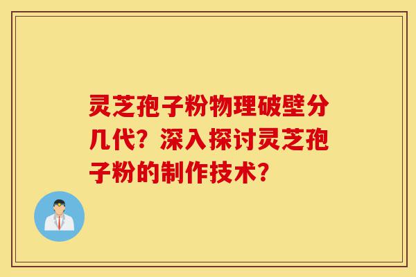 灵芝孢子粉物理破壁分几代?深入探讨灵芝孢子粉的制作技术?-第1张图片-灵芝之家 灵芝孢子粉物理破壁分几代?深入探讨灵芝孢子粉的制作技术?-第1张图片-灵芝之家