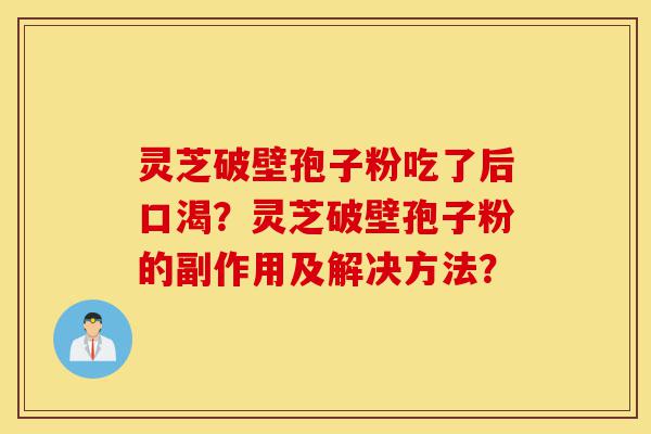 灵芝破壁孢子粉吃了后口渴?灵芝破壁孢子粉的副作用及解决方法?-第1张图片-灵芝之家 灵芝破壁孢子粉吃了后口渴?灵芝破壁孢子粉的副作用及解决方法?-第1张图片-灵芝之家