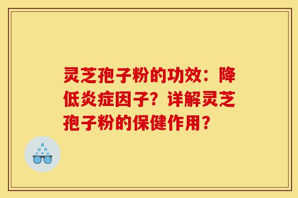 灵芝孢子粉的功效:降低炎症因子?详解灵芝孢子粉的保健作用?-第1张图片-灵芝之家 灵芝孢子粉的功效:降低炎症因子?详解灵芝孢子粉的保健作用?-第1张图片-灵芝之家