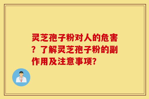 灵芝孢子粉对人的危害?了解灵芝孢子粉的副作用及注意事项?-第1张图片-灵芝之家 灵芝孢子粉对人的危害?了解灵芝孢子粉的副作用及注意事项?-第1张图片-灵芝之家
