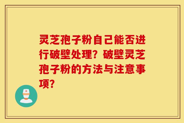 灵芝孢子粉自己能否进行破壁处理?破壁灵芝孢子粉的方法与注意事项?-第1张图片-灵芝之家 灵芝孢子粉自己能否进行破壁处理?破壁灵芝孢子粉的方法与注意事项?-第1张图片-灵芝之家