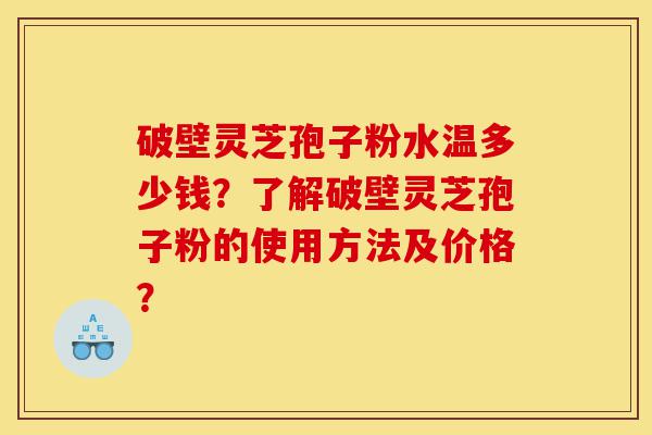 破壁灵芝孢子粉水温多少钱?了解破壁灵芝孢子粉的使用方法及价格?-第1张图片-灵芝之家 破壁灵芝孢子粉水温多少钱?了解破壁灵芝孢子粉的使用方法及价格?-第1张图片-灵芝之家