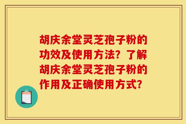 胡庆余堂灵芝孢子粉的功效及使用方法?了解胡庆余堂灵芝孢子粉的作用及正确使用方式?-第1张图片-灵芝之家 胡庆余堂灵芝孢子粉的功效及使用方法?了解胡庆余堂灵芝孢子粉的作用及正确使用方式?-第1张图片-灵芝之家