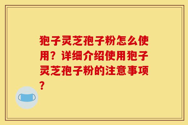 狍子灵芝孢子粉怎么使用?详细介绍使用狍子灵芝孢子粉的注意事项?-第1张图片-灵芝之家 狍子灵芝孢子粉怎么使用?详细介绍使用狍子灵芝孢子粉的注意事项?-第1张图片-灵芝之家