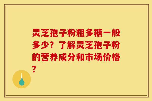 灵芝孢子粉粗多糖一般多少?了解灵芝孢子粉的营养成分和市场价格?-第1张图片-灵芝之家 灵芝孢子粉粗多糖一般多少?了解灵芝孢子粉的营养成分和市场价格?-第1张图片-灵芝之家