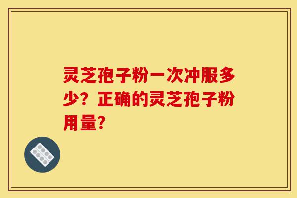 灵芝孢子粉一次冲服多少?正确的灵芝孢子粉用量?-第1张图片-灵芝之家 灵芝孢子粉一次冲服多少?正确的灵芝孢子粉用量?-第1张图片-灵芝之家