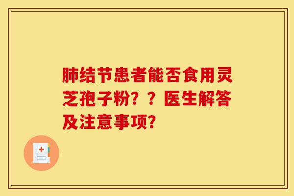 肺结节患者能否食用灵芝孢子粉??医生解答及注意事项?-第1张图片-灵芝之家 肺结节患者能否食用灵芝孢子粉??医生解答及注意事项?-第1张图片-灵芝之家