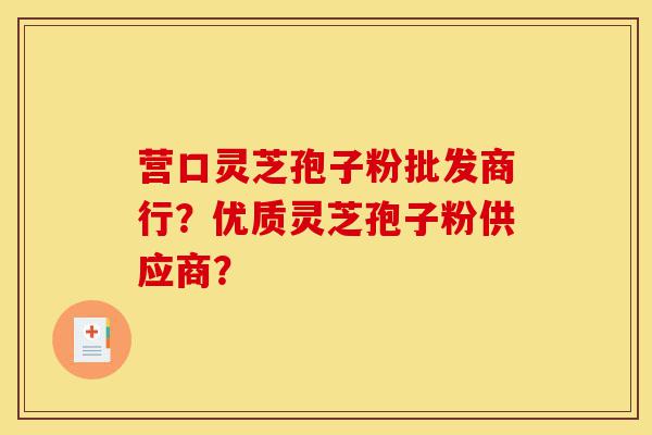 营口灵芝孢子粉批发商行?优质灵芝孢子粉供应商?-第1张图片-灵芝之家 营口灵芝孢子粉批发商行?优质灵芝孢子粉供应商?-第1张图片-灵芝之家