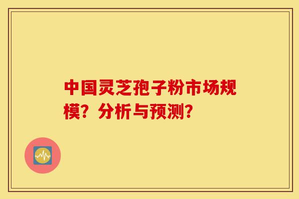 中国灵芝孢子粉市场规模?分析与预测?-第1张图片-灵芝之家 中国灵芝孢子粉市场规模?分析与预测?-第1张图片-灵芝之家