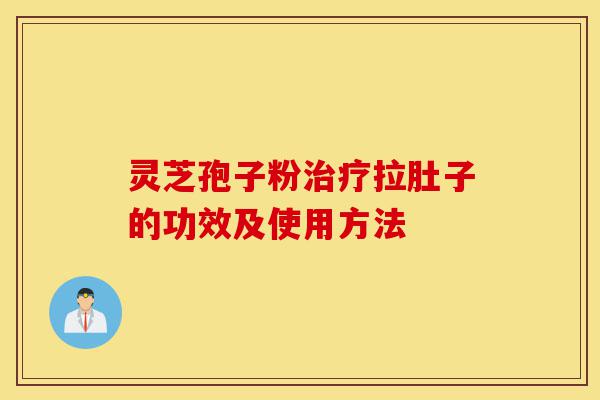 灵芝孢子粉治疗拉肚子的功效及使用方法-第1张图片-灵芝之家 灵芝孢子粉治疗拉肚子的功效及使用方法-第1张图片-灵芝之家