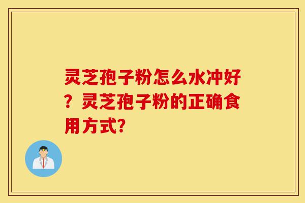 灵芝孢子粉怎么水冲好?灵芝孢子粉的正确食用方式?-第1张图片-灵芝之家 灵芝孢子粉怎么水冲好?灵芝孢子粉的正确食用方式?-第1张图片-灵芝之家