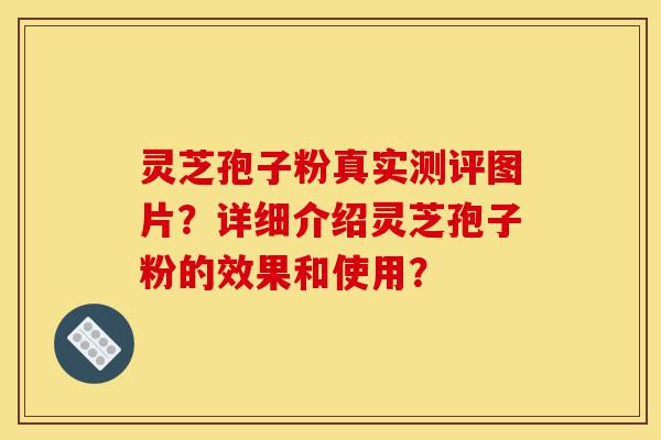 灵芝孢子粉真实测评图片?详细介绍灵芝孢子粉的效果和使用?-第1张图片-灵芝之家 灵芝孢子粉真实测评图片?详细介绍灵芝孢子粉的效果和使用?-第1张图片-灵芝之家