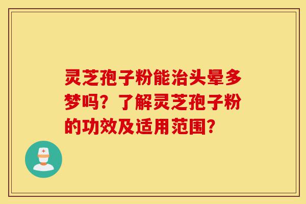 灵芝孢子粉能治头晕多梦吗?了解灵芝孢子粉的功效及适用范围?-第1张图片-灵芝之家 灵芝孢子粉能治头晕多梦吗?了解灵芝孢子粉的功效及适用范围?-第1张图片-灵芝之家