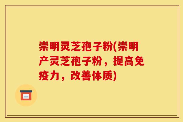 崇明灵芝孢子粉(崇明产灵芝孢子粉,提高免疫力,改善体质)-第1张图片-灵芝之家 崇明灵芝孢子粉(崇明产灵芝孢子粉,提高免疫力,改善体质)-第1张图片-灵芝之家