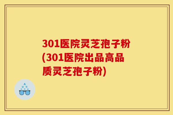 301医院灵芝孢子粉(301医院出品高品质灵芝孢子粉)-第1张图片-灵芝之家 301医院灵芝孢子粉(301医院出品高品质灵芝孢子粉)-第1张图片-灵芝之家