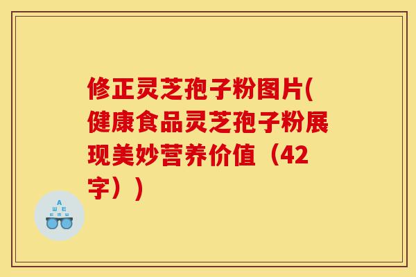 修正灵芝孢子粉图片(健康食品灵芝孢子粉展现美妙营养价值(42字))-第1张图片-灵芝之家 修正灵芝孢子粉图片(健康食品灵芝孢子粉展现美妙营养价值(42字))-第1张图片-灵芝之家