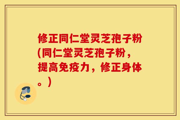 修正同仁堂灵芝孢子粉(同仁堂灵芝孢子粉,提高免疫力,修正身体。)-第1张图片-灵芝之家 修正同仁堂灵芝孢子粉(同仁堂灵芝孢子粉,提高免疫力,修正身体。)-第1张图片-灵芝之家