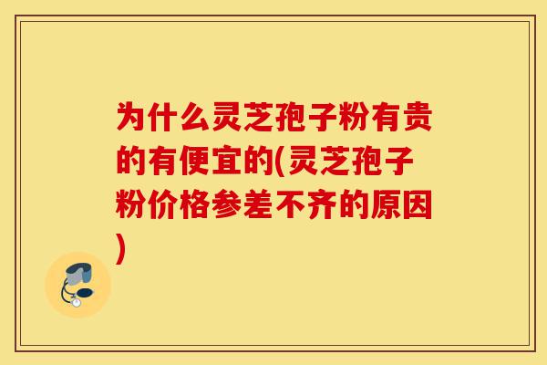 为什么灵芝孢子粉有贵的有便宜的(灵芝孢子粉价格参差不齐的原因)-第1张图片-灵芝之家 为什么灵芝孢子粉有贵的有便宜的(灵芝孢子粉价格参差不齐的原因)-第1张图片-灵芝之家