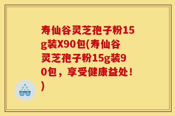 寿仙谷灵芝孢子粉15g装X90包(寿仙谷灵芝孢子粉15g装90包,享受健康益处!)-第1张图片-灵芝之家 寿仙谷灵芝孢子粉15g装X90包(寿仙谷灵芝孢子粉15g装90包,享受健康益处!)-第1张图片-灵芝之家