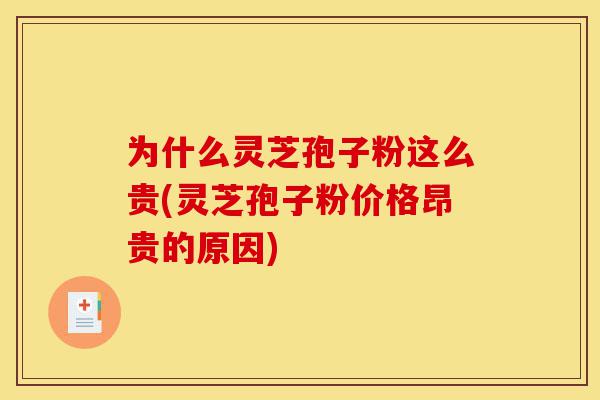 为什么灵芝孢子粉这么贵(灵芝孢子粉价格昂贵的原因)-第1张图片-灵芝之家 为什么灵芝孢子粉这么贵(灵芝孢子粉价格昂贵的原因)-第1张图片-灵芝之家