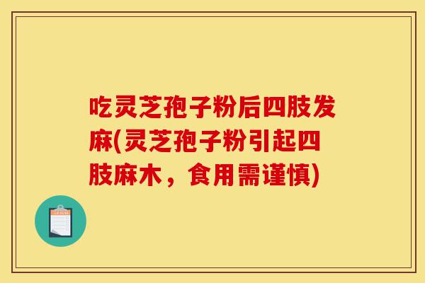 吃灵芝孢子粉后四肢发麻(灵芝孢子粉引起四肢麻木,食用需谨慎)-第1张图片-灵芝之家 吃灵芝孢子粉后四肢发麻(灵芝孢子粉引起四肢麻木,食用需谨慎)-第1张图片-灵芝之家