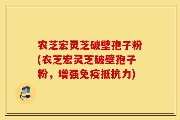 农芝宏灵芝破壁孢子粉(农芝宏灵芝破壁孢子粉,增强免疫抵抗力)-第1张图片-灵芝之家 农芝宏灵芝破壁孢子粉(农芝宏灵芝破壁孢子粉,增强免疫抵抗力)-第1张图片-灵芝之家