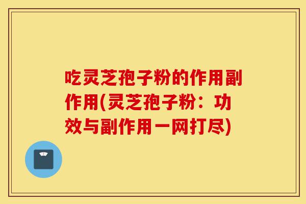 吃灵芝孢子粉的作用副作用(灵芝孢子粉:功效与副作用一网打尽)-第1张图片-灵芝之家 吃灵芝孢子粉的作用副作用(灵芝孢子粉:功效与副作用一网打尽)-第1张图片-灵芝之家