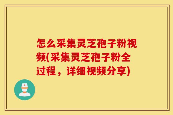怎么采集灵芝孢子粉视频(采集灵芝孢子粉全过程,详细视频分享)-第1张图片-灵芝之家 怎么采集灵芝孢子粉视频(采集灵芝孢子粉全过程,详细视频分享)-第1张图片-灵芝之家