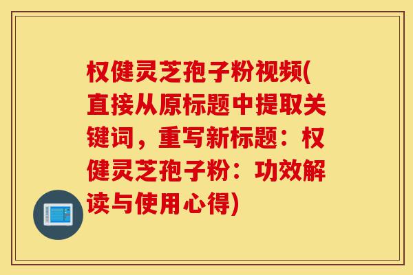 权健灵芝孢子粉视频(直接从原标题中提取关键词,重写新标题:权健灵芝孢子粉:功效解读与使用心得)-第1张图片-灵芝之家 权健灵芝孢子粉视频(直接从原标题中提取关键词,重写新标题:权健灵芝孢子粉:功效解读与使用心得)-第1张图片-灵芝之家