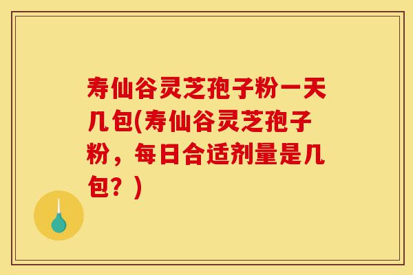 寿仙谷灵芝孢子粉一天几包(寿仙谷灵芝孢子粉,每日合适剂量是几包?)-第1张图片-灵芝之家 寿仙谷灵芝孢子粉一天几包(寿仙谷灵芝孢子粉,每日合适剂量是几包?)-第1张图片-灵芝之家