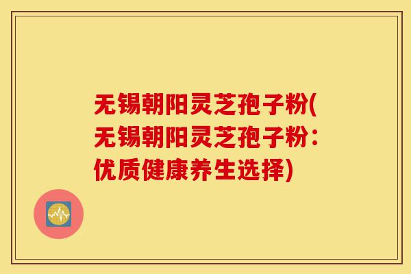 无锡朝阳灵芝孢子粉(无锡朝阳灵芝孢子粉:优质健康养生选择)-第1张图片-灵芝之家 无锡朝阳灵芝孢子粉(无锡朝阳灵芝孢子粉:优质健康养生选择)-第1张图片-灵芝之家