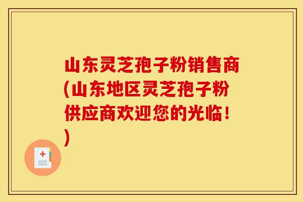 山东灵芝孢子粉销售商(山东地区灵芝孢子粉供应商欢迎您的光临!)-第1张图片-灵芝之家 山东灵芝孢子粉销售商(山东地区灵芝孢子粉供应商欢迎您的光临!)-第1张图片-灵芝之家