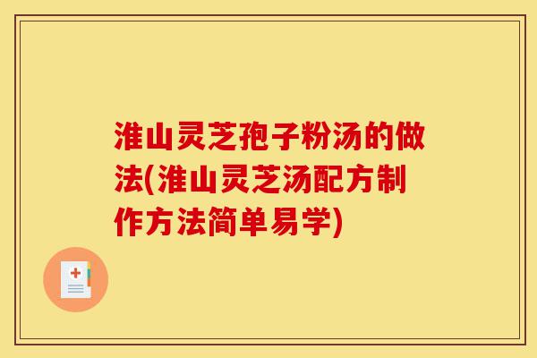 淮山灵芝孢子粉汤的做法(淮山灵芝汤配方制作方法简单易学)-第1张图片-灵芝之家