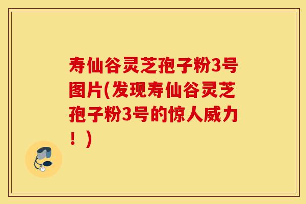 寿仙谷灵芝孢子粉3号图片(发现寿仙谷灵芝孢子粉3号的惊人威力!)-第1张图片-灵芝之家 寿仙谷灵芝孢子粉3号图片(发现寿仙谷灵芝孢子粉3号的惊人威力!)-第1张图片-灵芝之家