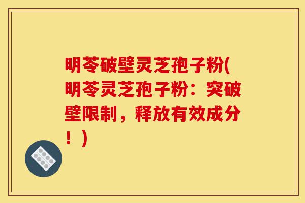 明苓破壁灵芝孢子粉(明苓灵芝孢子粉:突破壁限制,释放有效成分!)-第1张图片-灵芝之家 明苓破壁灵芝孢子粉(明苓灵芝孢子粉:突破壁限制,释放有效成分!)-第1张图片-灵芝之家