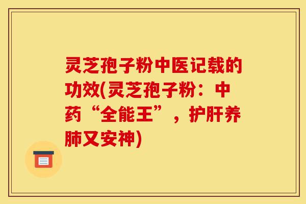 灵芝孢子粉中医记载的功效(灵芝孢子粉:中药“全能王”,护肝养肺又安神)-第1张图片-灵芝之家 灵芝孢子粉中医记载的功效(灵芝孢子粉:中药“全能王”,护肝养肺又安神)-第1张图片-灵芝之家