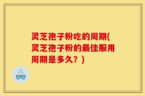 灵芝孢子粉吃的周期(灵芝孢子粉的最佳服用周期是多久?)-第1张图片-灵芝之家 灵芝孢子粉吃的周期(灵芝孢子粉的最佳服用周期是多久?)-第1张图片-灵芝之家