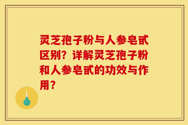 灵芝孢子粉与人参皂甙区别?详解灵芝孢子粉和人参皂甙的功效与作用?-第1张图片-灵芝之家 灵芝孢子粉与人参皂甙区别?详解灵芝孢子粉和人参皂甙的功效与作用?-第1张图片-灵芝之家