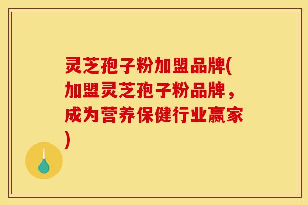 灵芝孢子粉加盟品牌(加盟灵芝孢子粉品牌,成为营养保健行业赢家)-第1张图片-灵芝之家 灵芝孢子粉加盟品牌(加盟灵芝孢子粉品牌,成为营养保健行业赢家)-第1张图片-灵芝之家