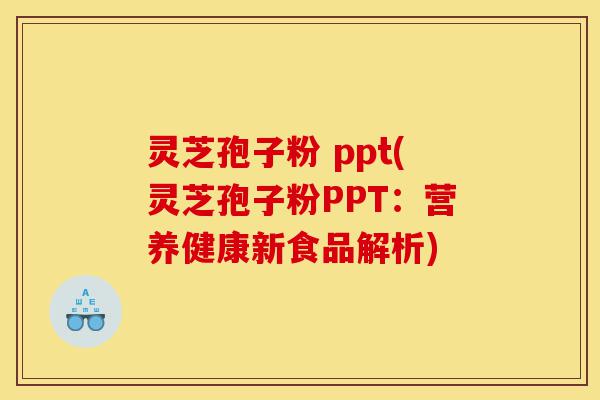 灵芝孢子粉 ppt(灵芝孢子粉PPT:营养健康新食品解析)-第1张图片-灵芝之家 灵芝孢子粉 ppt(灵芝孢子粉PPT:营养健康新食品解析)-第1张图片-灵芝之家