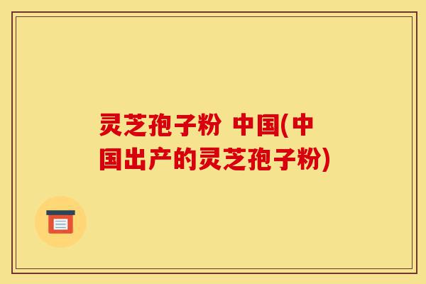 灵芝孢子粉 中国(中国出产的灵芝孢子粉)-第1张图片-灵芝之家 灵芝孢子粉 中国(中国出产的灵芝孢子粉)-第1张图片-灵芝之家