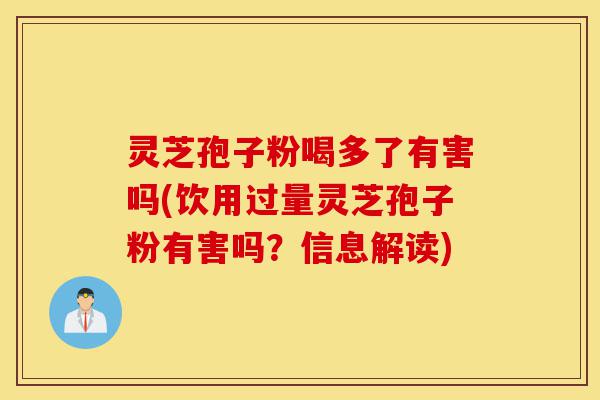 灵芝孢子粉喝多了有害吗(饮用过量灵芝孢子粉有害吗?信息解读)-第1张图片-灵芝之家 灵芝孢子粉喝多了有害吗(饮用过量灵芝孢子粉有害吗?信息解读)-第1张图片-灵芝之家