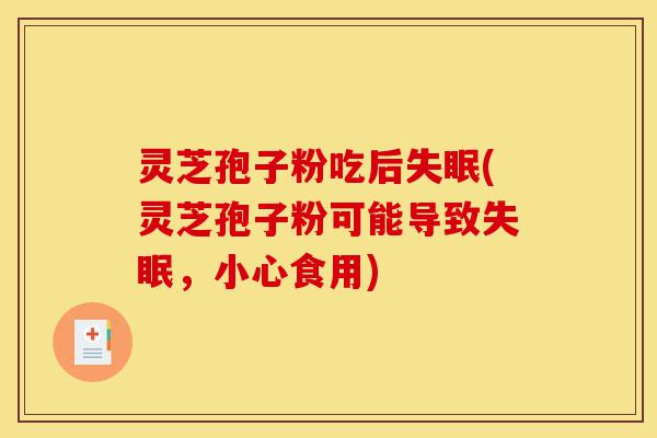 灵芝孢子粉吃后失眠(灵芝孢子粉可能导致失眠,小心食用)-第1张图片-灵芝之家 灵芝孢子粉吃后失眠(灵芝孢子粉可能导致失眠,小心食用)-第1张图片-灵芝之家