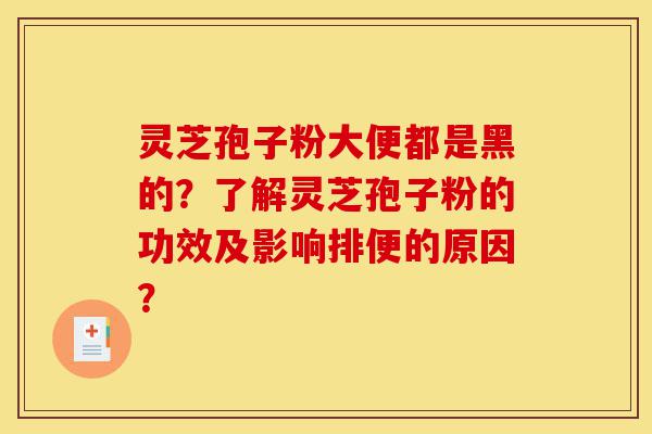 灵芝孢子粉大便都是黑的?了解灵芝孢子粉的功效及影响排便的原因?-第1张图片-灵芝之家 灵芝孢子粉大便都是黑的?了解灵芝孢子粉的功效及影响排便的原因?-第1张图片-灵芝之家
