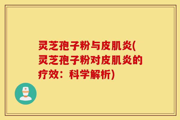 灵芝孢子粉与皮肌炎(灵芝孢子粉对皮肌炎的疗效：科学解析)-第1张图片-灵芝之家