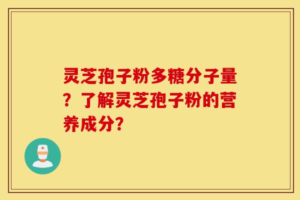灵芝孢子粉多糖分子量?了解灵芝孢子粉的营养成分?-第1张图片-灵芝之家 灵芝孢子粉多糖分子量?了解灵芝孢子粉的营养成分?-第1张图片-灵芝之家