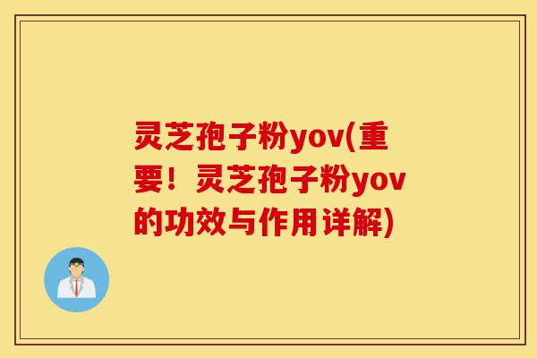 灵芝孢子粉yov(重要!灵芝孢子粉yov的功效与作用详解)-第1张图片-灵芝之家 灵芝孢子粉yov(重要!灵芝孢子粉yov的功效与作用详解)-第1张图片-灵芝之家