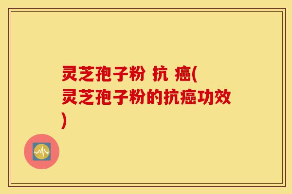 灵芝孢子粉 抗 癌(灵芝孢子粉的抗癌功效)-第1张图片-灵芝之家 灵芝孢子粉 抗 癌(灵芝孢子粉的抗癌功效)-第1张图片-灵芝之家