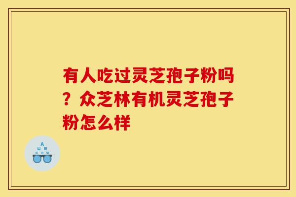 有人吃过灵芝孢子粉吗?众芝林有机灵芝孢子粉怎么样-第1张图片-灵芝之家 有人吃过灵芝孢子粉吗?众芝林有机灵芝孢子粉怎么样-第1张图片-灵芝之家